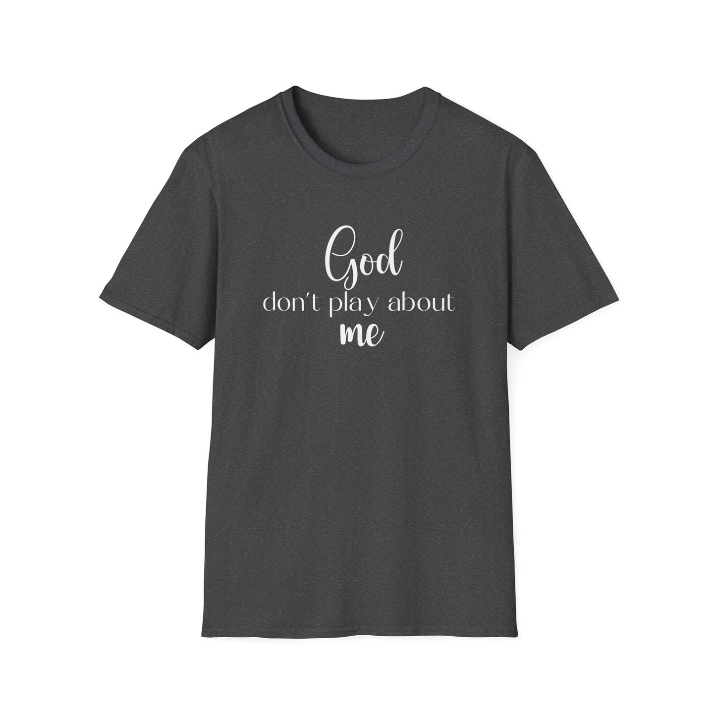 God don't play about me tee